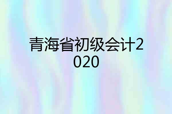 青海省初级会计2020