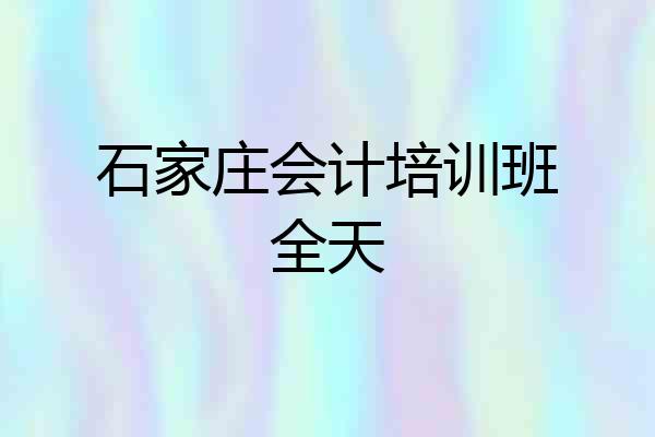 石家庄会计培训班全天