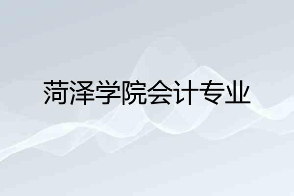 菏泽学院会计专业