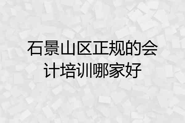 石景山区正规的会计培训哪家好