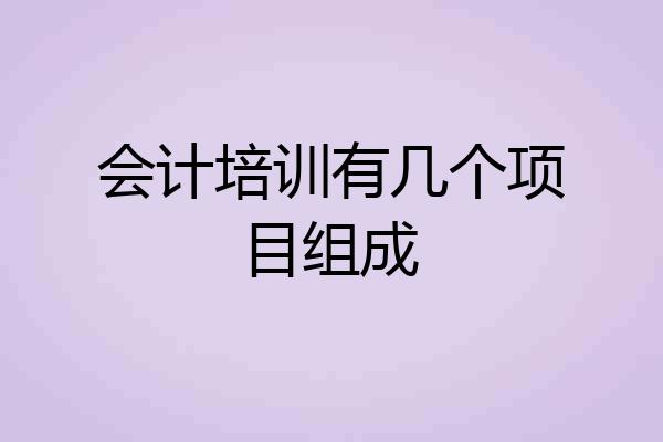 会计培训有几个项目组成