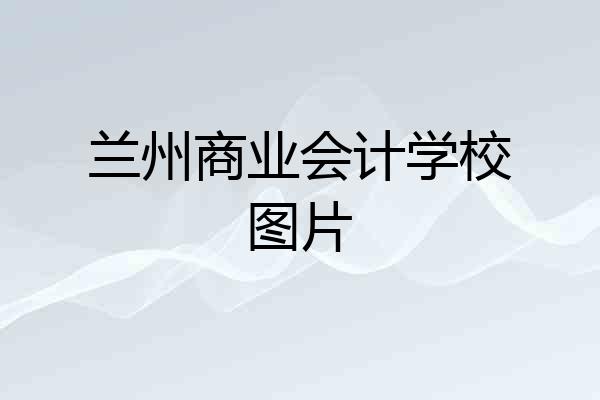 兰州商业会计学校图片