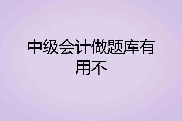 中级会计做题库有用不