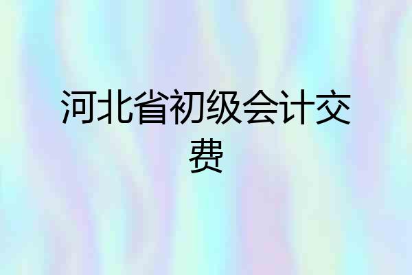 河北省初级会计交费