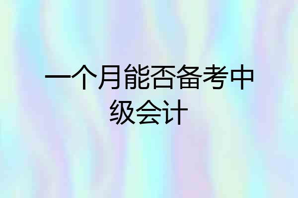 一个月能否备考中级会计