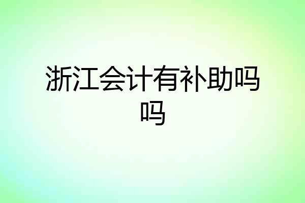 浙江会计有补助吗吗
