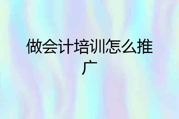 做会计培训怎么推广