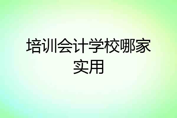 培训会计学校哪家实用