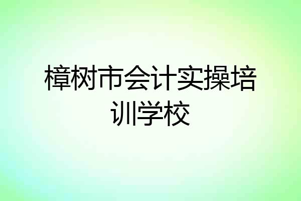 樟树市会计实操培训学校