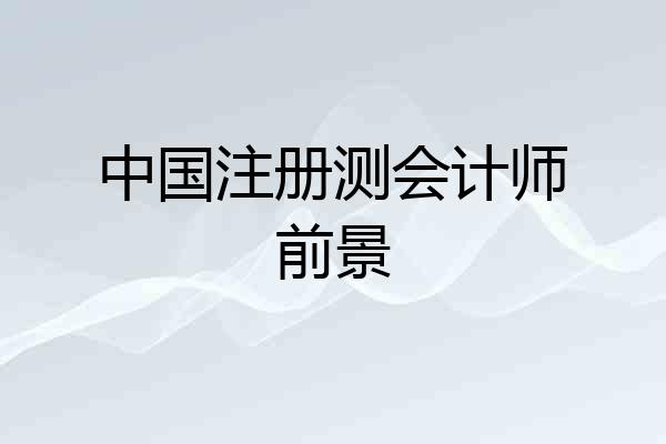 中国注册测会计师前景