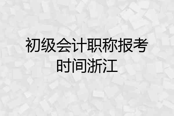 初级会计职称报考时间浙江