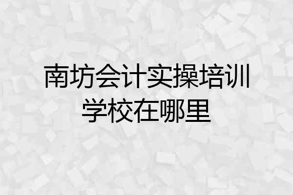 南坊会计实操培训学校在哪里