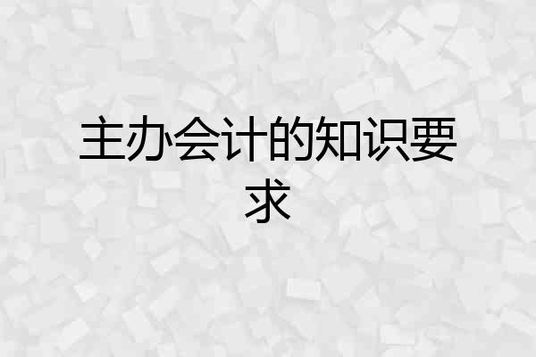 主办会计的知识要求