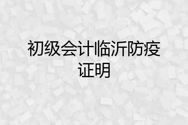 初级会计临沂防疫证明