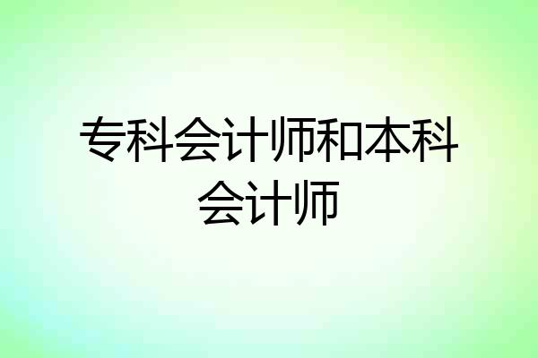 专科会计师和本科会计师