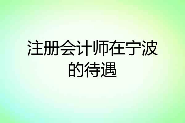 注册会计师在宁波的待遇