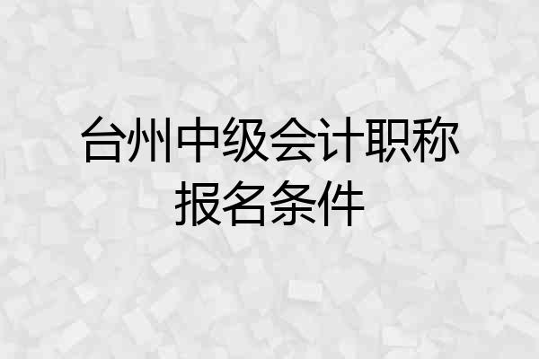 台州中级会计职称报名条件