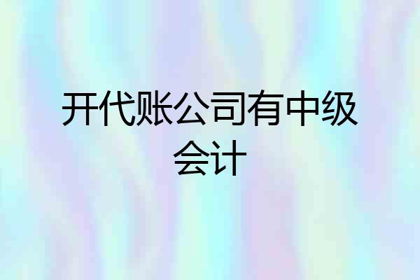 开代账公司有中级会计