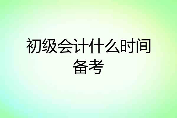 初级会计什么时间备考