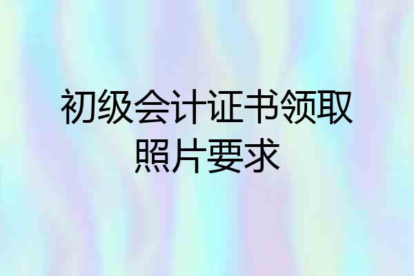 初级会计证书领取照片要求