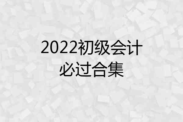 2022初级会计必过合集