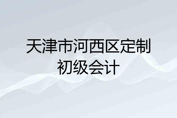 天津市河西区定制初级会计