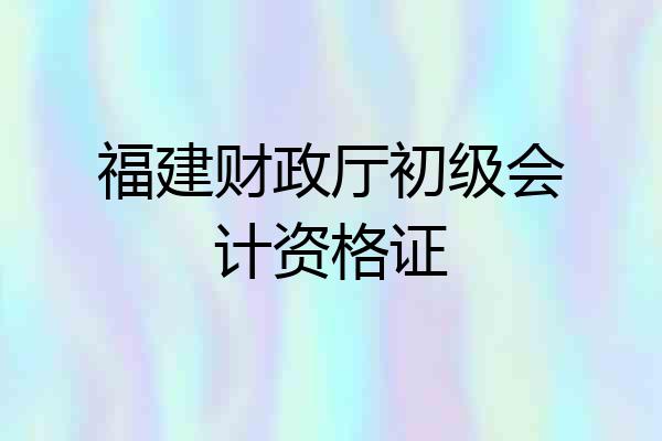 福建财政厅初级会计资格证