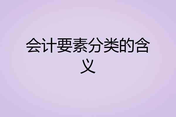 会计要素分类的含义