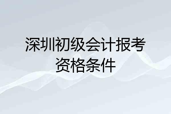 深圳初级会计报考资格条件