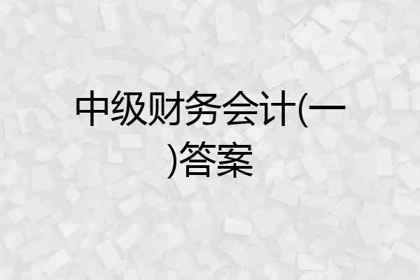 中级财务会计(一)答案