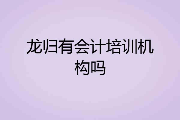 龙归有会计培训机构吗