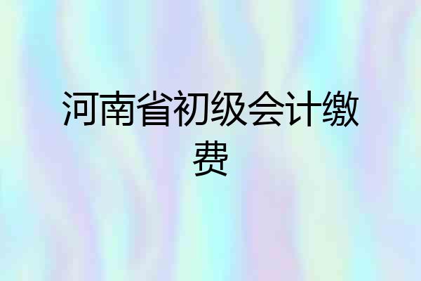 河南省初级会计缴费