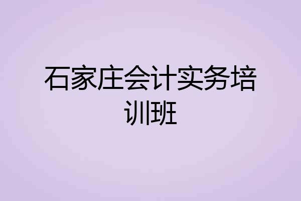 石家庄会计实务培训班
