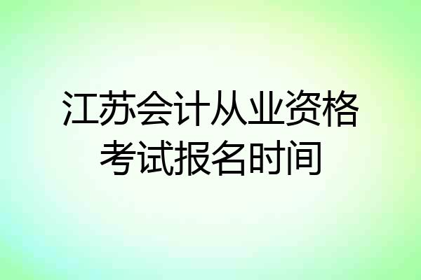 江苏会计从业资格考试报名时间