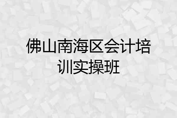 佛山南海区会计培训实操班