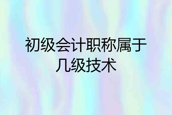 初级会计职称属于几级技术