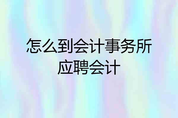 怎么到会计事务所应聘会计