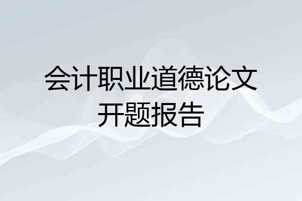 会计职业道德论文开题报告