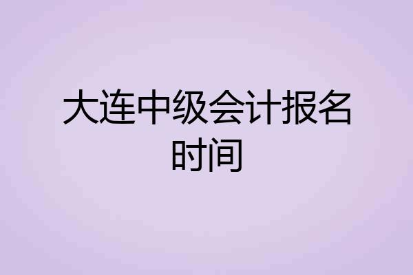 大连中级会计报名时间