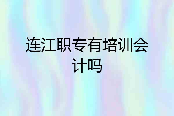 连江职专有培训会计吗