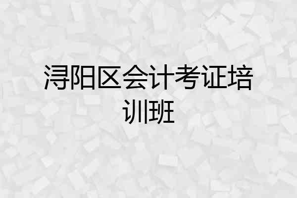 浔阳区会计考证培训班