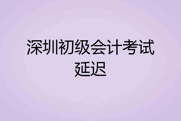 深圳初级会计考试延迟