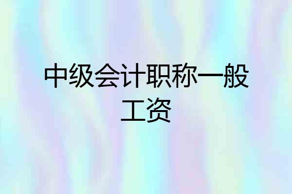 中级会计职称一般工资