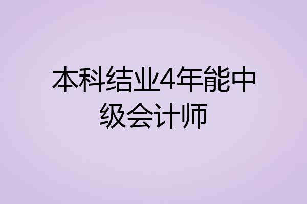本科结业4年能中级会计师