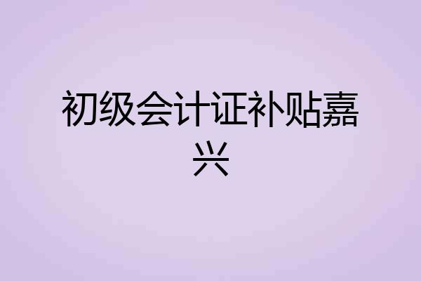 初级会计证补贴嘉兴