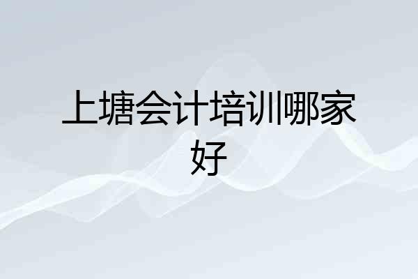 上塘会计培训哪家好