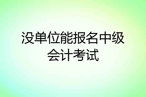 没单位能报名中级会计考试