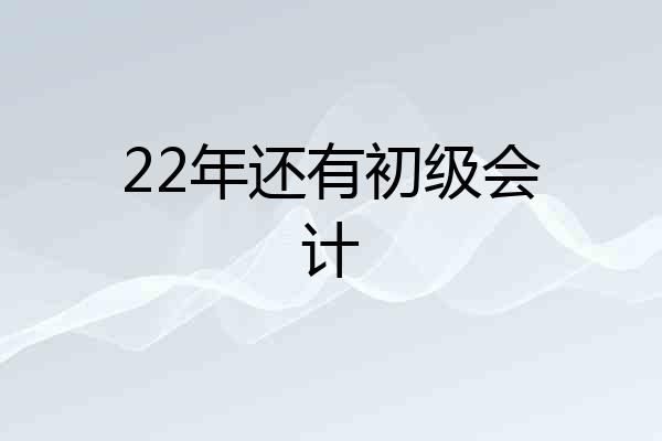 22年还有初级会计