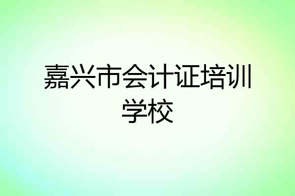 嘉兴市会计证培训学校