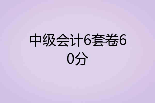 中级会计6套卷60分